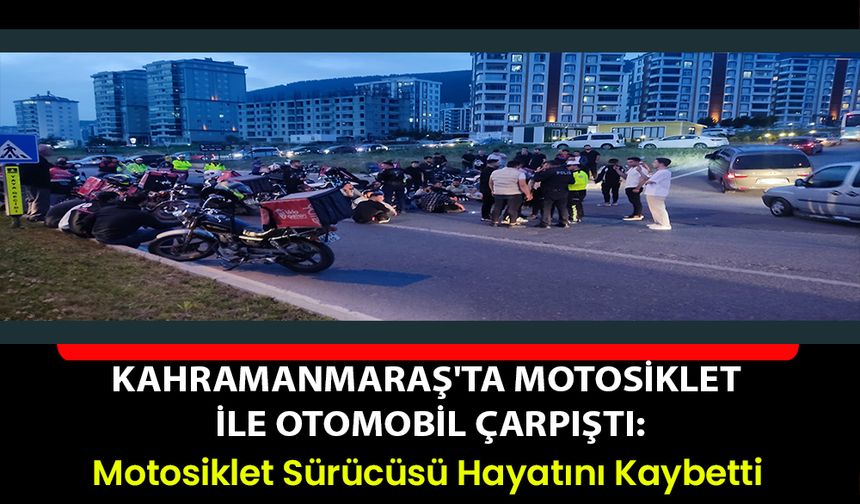 Kahramanmaraş'ta Motosiklet ile Otomobil Çarpıştı: Motosiklet Sürücüsü Hayatını Kaybetti