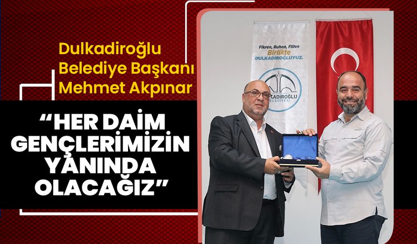 Dulkadiroğlu Belediye Başkanı Mehmet Akpınar “Her Daim Gençlerimizin Yanında Olacağız”