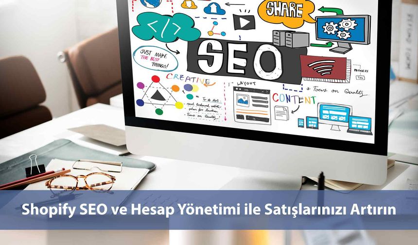 Shopify SEO ve Hesap Yönetimi ile Satışlarınızı Artırın