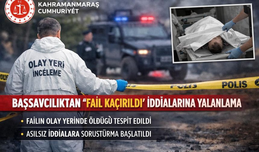 Kahramanmaraş Başsavcılığı: Fail kaçırıldı iddiası yalandır