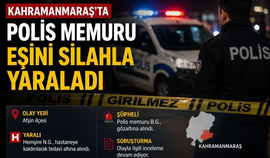 Kahramanmaraş Afşin'de polis dehşeti! Eşini silahla vurdu