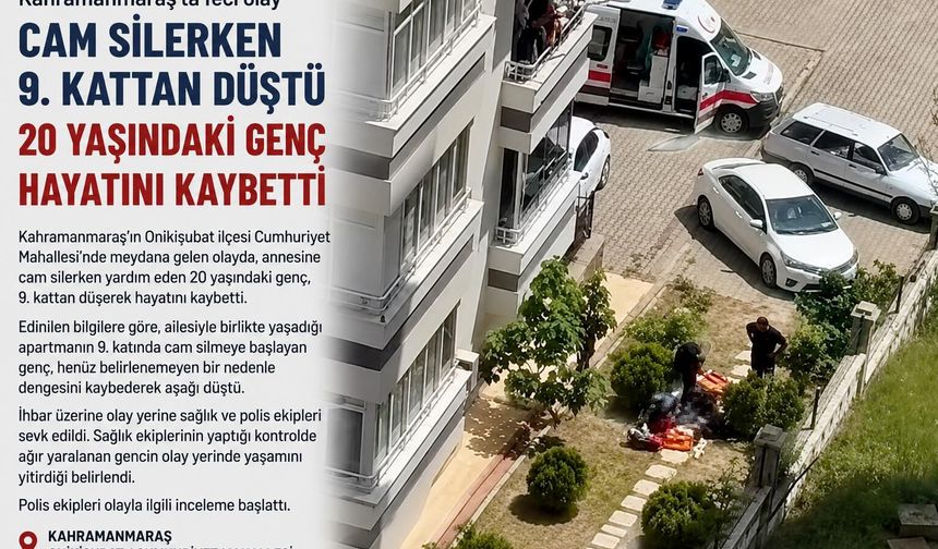 Kahramanmaraş’ta Acı Olay: Cam silerken 9. kattan düşen genç hayatını kaybetti!