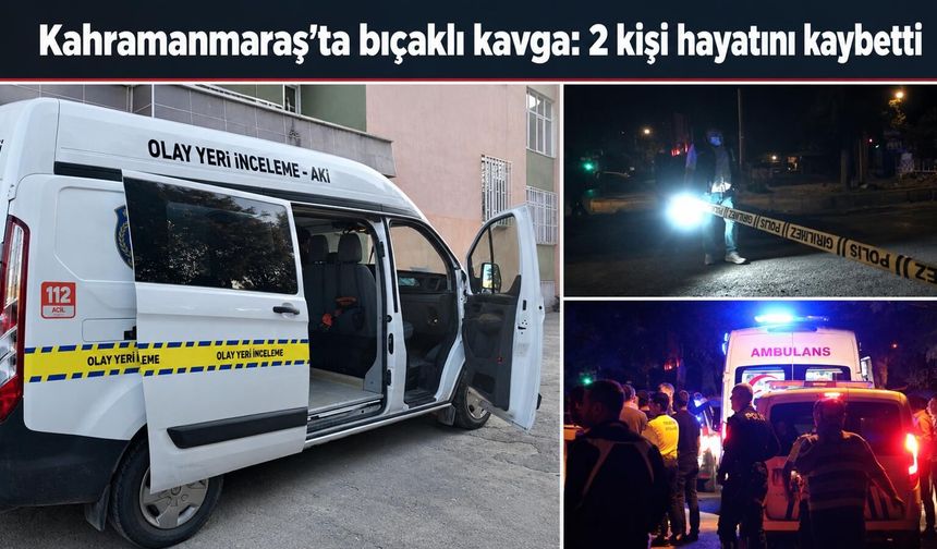 Kahramanmaraş’ta bıçaklı kavga: 2 kişi hayatını kaybetti
