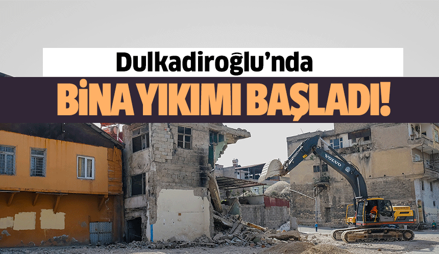 Dulkadiroğlu’nda bina yıkımı başladı!