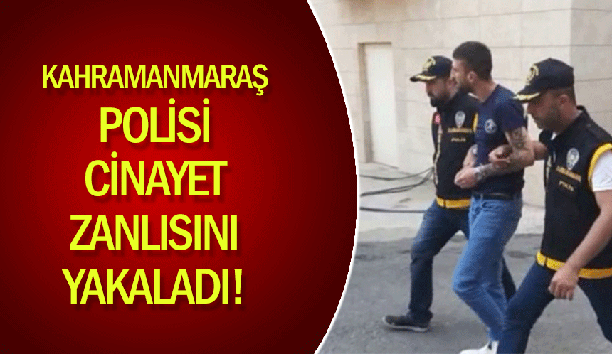 Kahramanmaraş polisi cinayet zanlısını yakaladı!