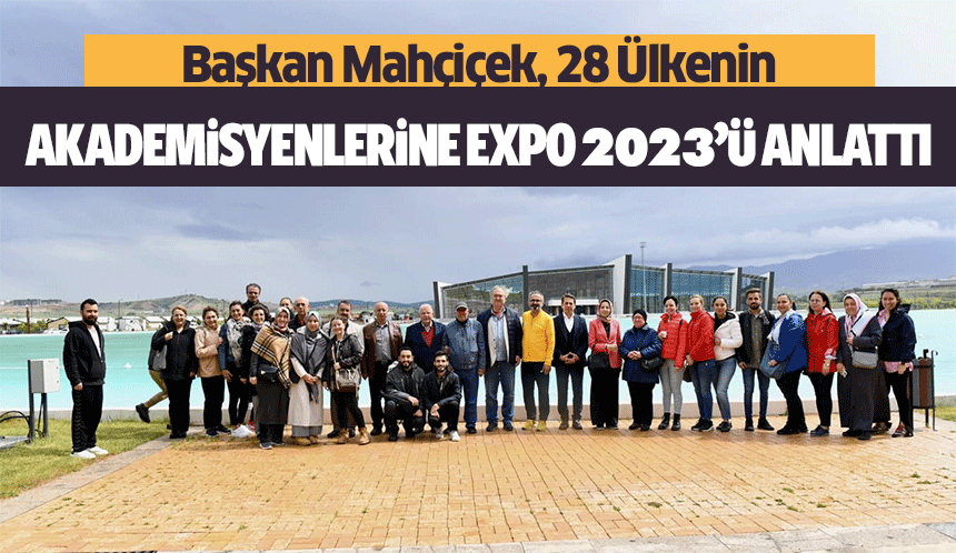 Başkan Mahçiçek, 28 Ülkenin Akademisyenlerine Expo 2023’ü anlattı