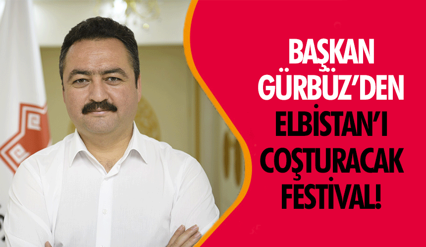 Başkan Gürbüz’den Elbistan’ı coşturacak festival!