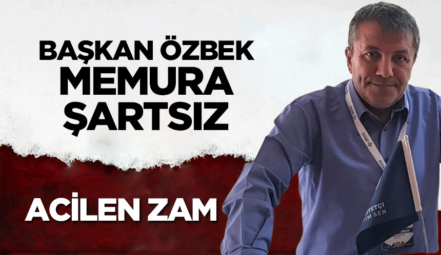 Başkan Özbek, ‘Memura şartsız acilen zam’