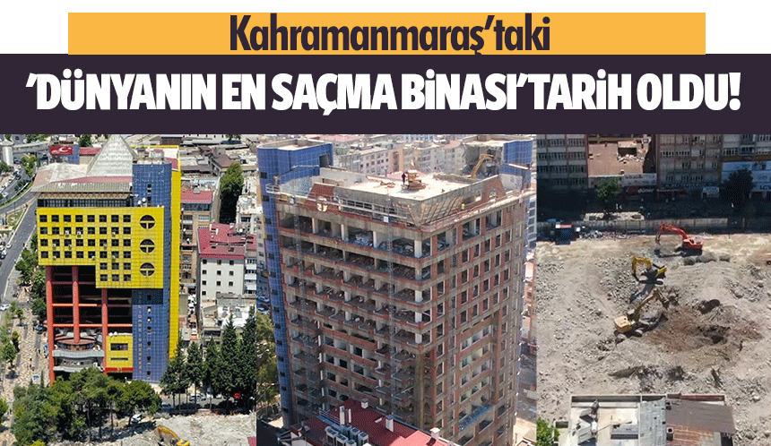 Kahramanmaraş’taki 'dünyanın en saçma binası' tarih oldu!