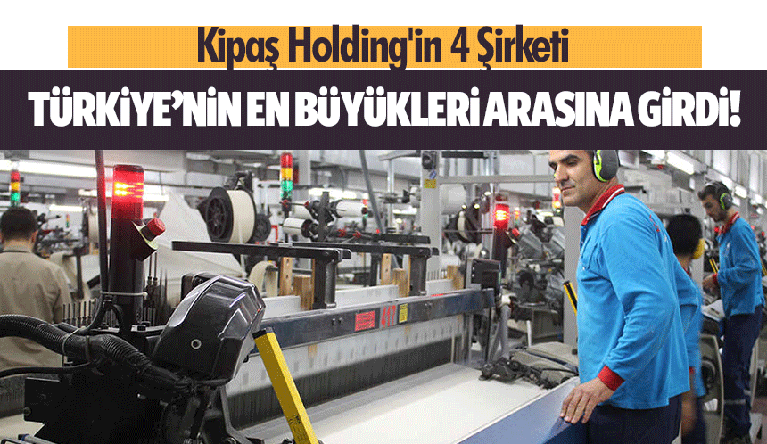 Kipaş Holding'in 4 Şirketi Türkiye’nin en büyükleri arasına girdi!