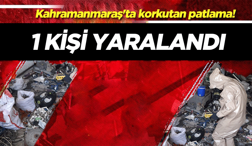 Kahramanmaraş'ta korkutan patlama! 1 kişi yaralandı