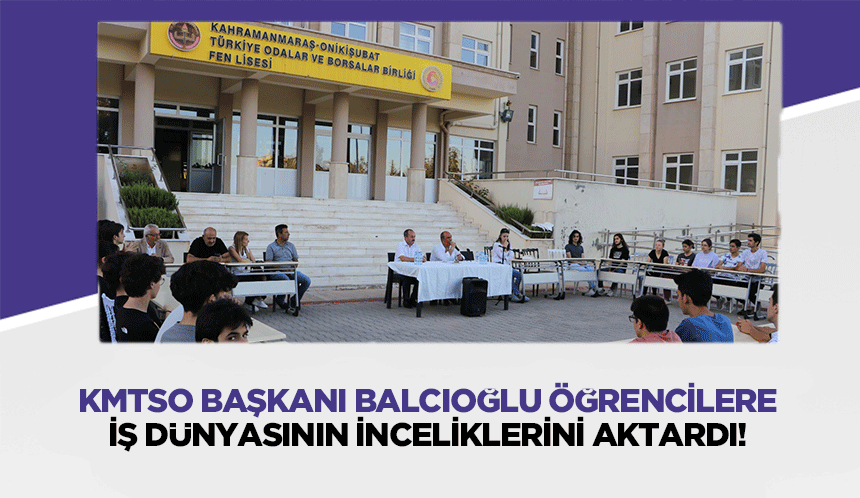 KMTSO Başkanı Balcıoğlu öğrencilere iş dünyasının inceliklerini aktardı!