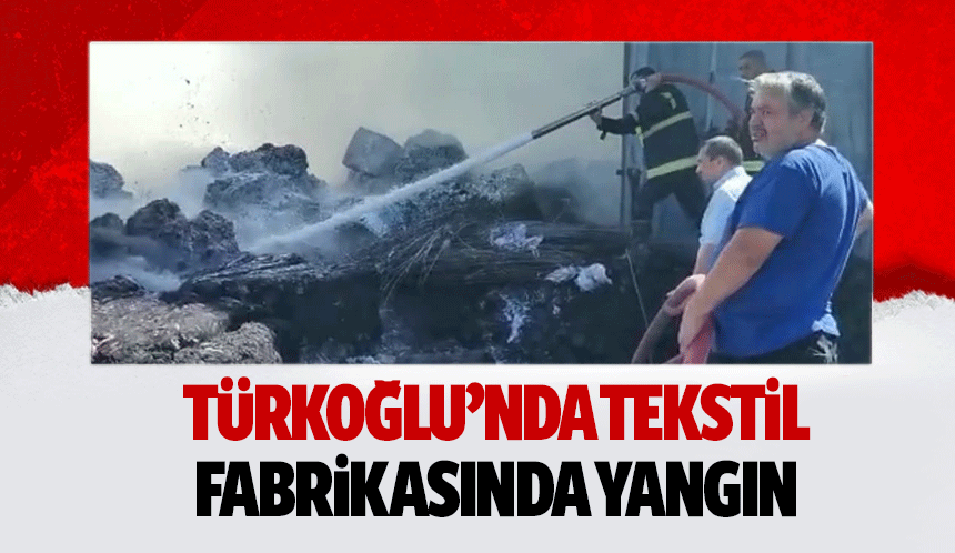 Türkoğlu’nda tekstil fabrikasında yangın