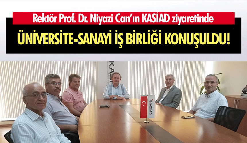 Rektör Prof. Dr. Niyazi Can’ın KASİAD ziyaretinde üniversite-sanayi iş birliği konuşuldu!