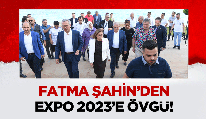 Fatma Şahin’den EXPO 2023’e övgü!