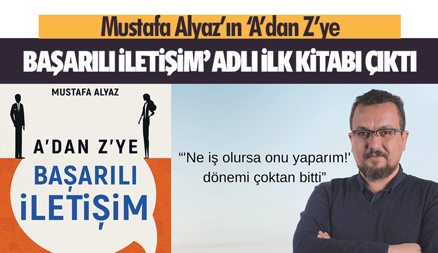 Mustafa Alyaz’ın ‘A’dan Z’ye başarılı iletişim’ adlı ilk kitabı çıktı