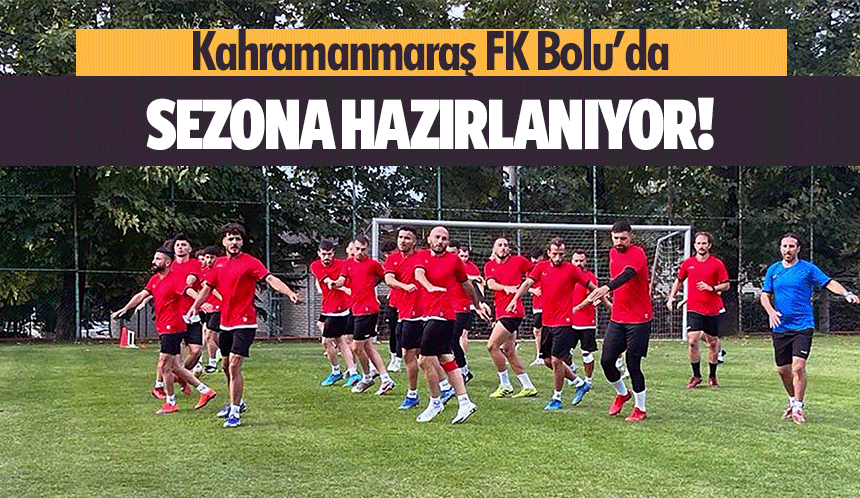 Kahramanmaraş FK Bolu’da sezona hazırlanıyor