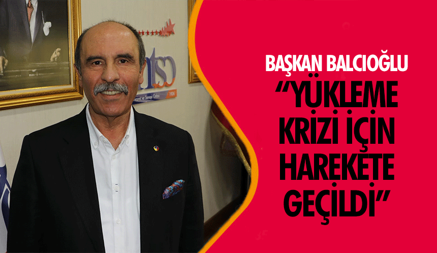 Başkan Balcıoğlu, “Yükleme krizi için harekete geçildi”