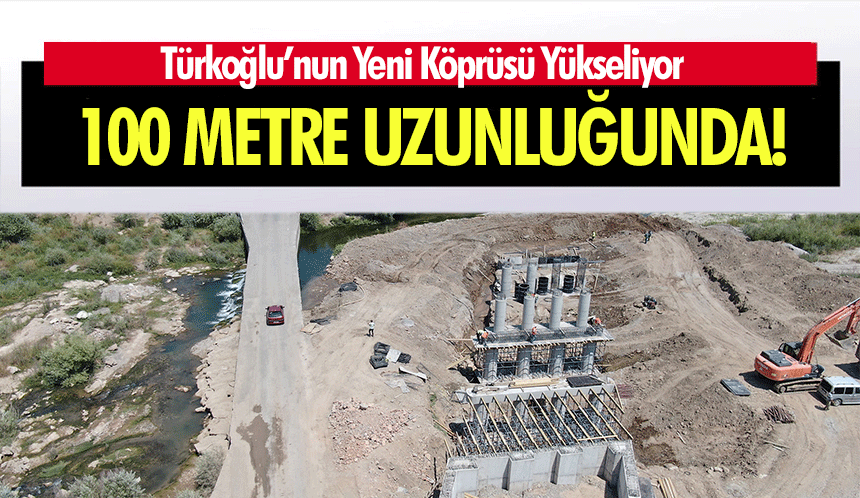 Türkoğlu’nun Yeni Köprüsü Yükseliyor