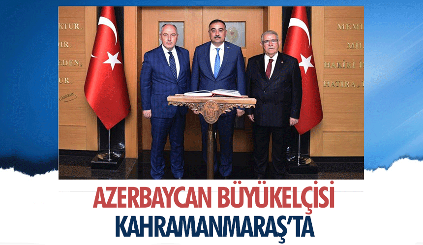 Azerbaycan Büyükelçisi Kahramanmaraş’ta