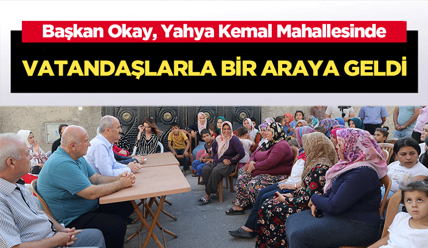 Başkan Okay, Yahya Kemal Mahallesinde vatandaşlarla bir araya geldi
