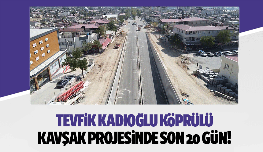 Tevfik Kadıoğlu köprülü kavşak projesinde son 20 gün!