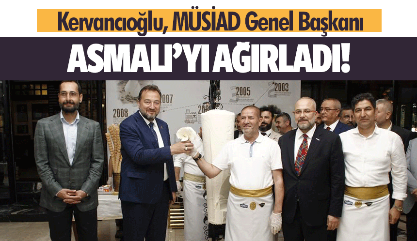 Kervancıoğlu, MÜSİAD Genel Başkanı Asmalı’yı Ağırladı!