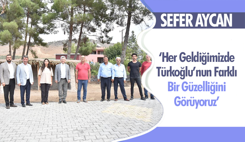 Sefer Aycan ‘Her Geldiğimizde Türkoğlu’nun Farklı Bir Güzelliğini Görüyoruz’