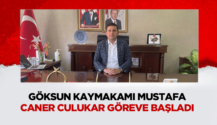 Göksun Kaymakamı Mustafa Caner Culukar Göreve Başladı