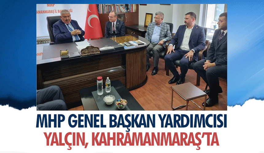 MHP Genel Başkan Yardımcısı Yalçın, Kahramanmaraş’ta 