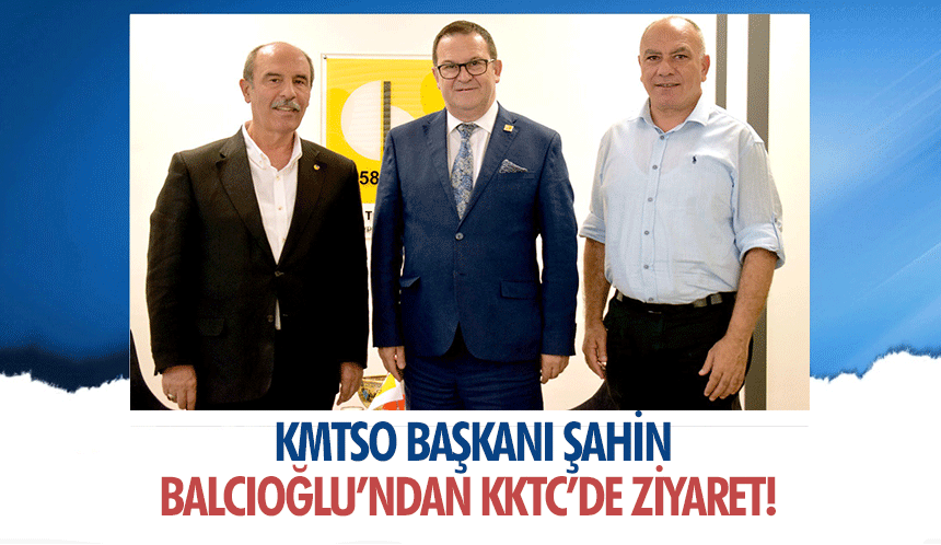 KMTSO Başkanı Şahin Balcıoğlu’ndan KKTC’de ziyaret!
