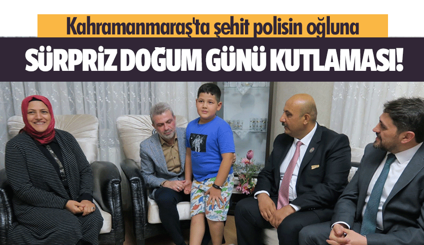 Kahramanmaraş'ta şehit polisin oğluna sürpriz doğum günü kutlaması