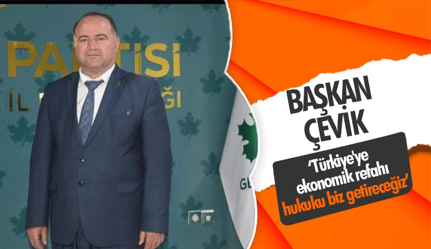 Başkan Çevik, ‘Türkiye'ye ekonomik refahı, hukuku biz getireceğiz’