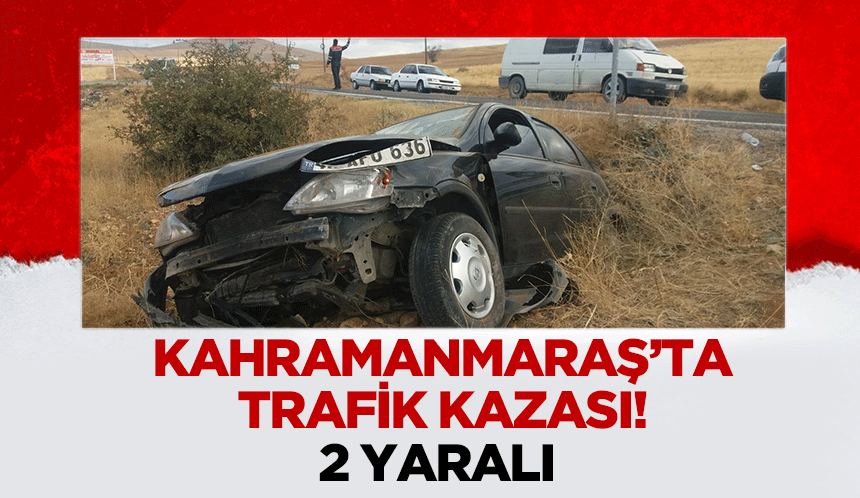 Kahramanmaraş’ta Trafik Kazası!2 Yaralı