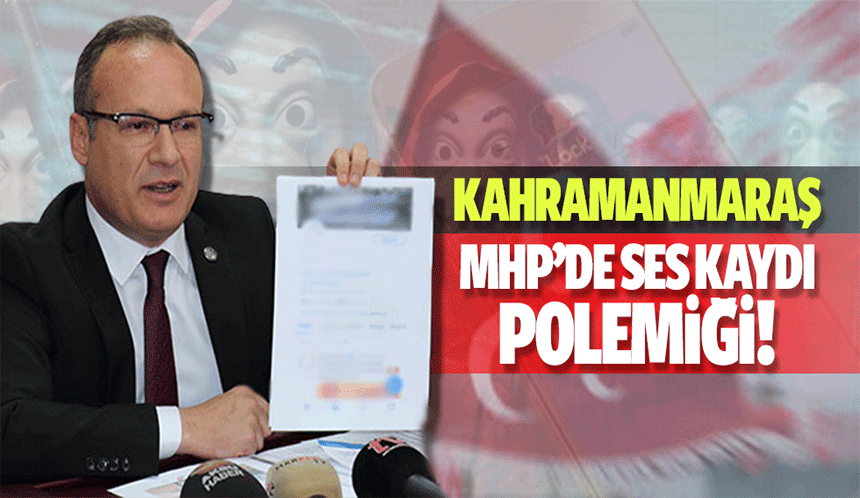 Kahramanmaraş MHP’de ses kaydı polemiği!
