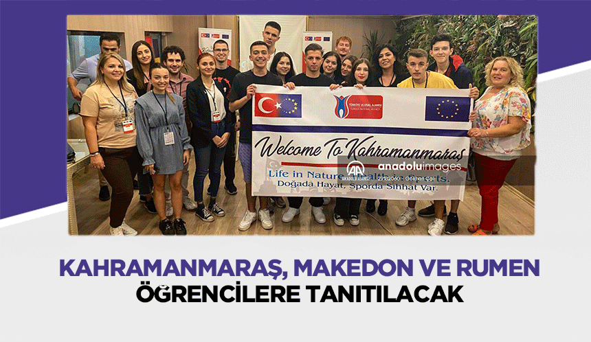 Kahramanmaraş, Makedon ve Rumen Öğrencilere Tanıtılacak