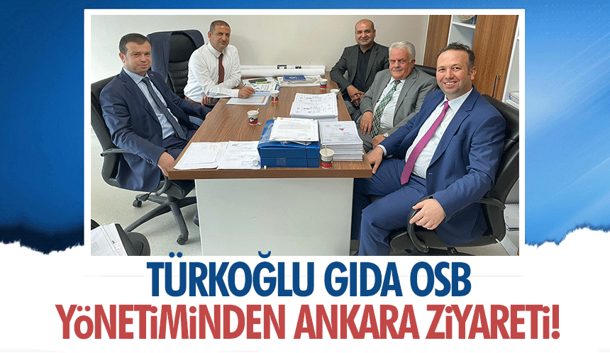 Türkoğlu Gıda OSB yönetiminden Ankara ziyareti!
