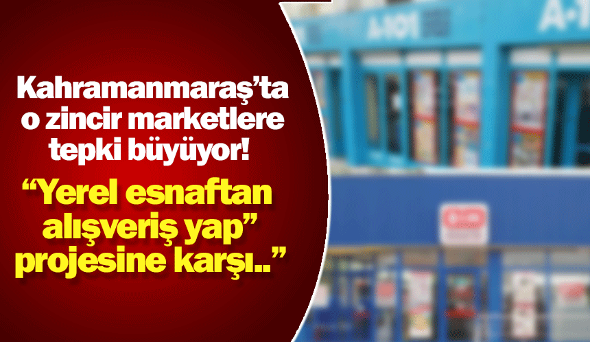 Kahramanmaraş'ta zincir marketlere tepki büyüyor!
