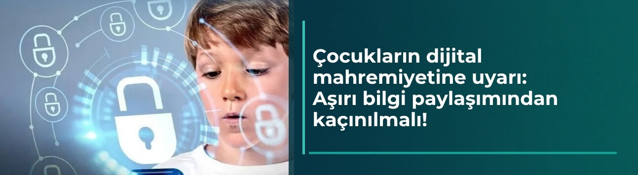 Çocukların dijital mahremiyetine uyarı: Aşırı bilgi paylaşımından kaçınılmalı!