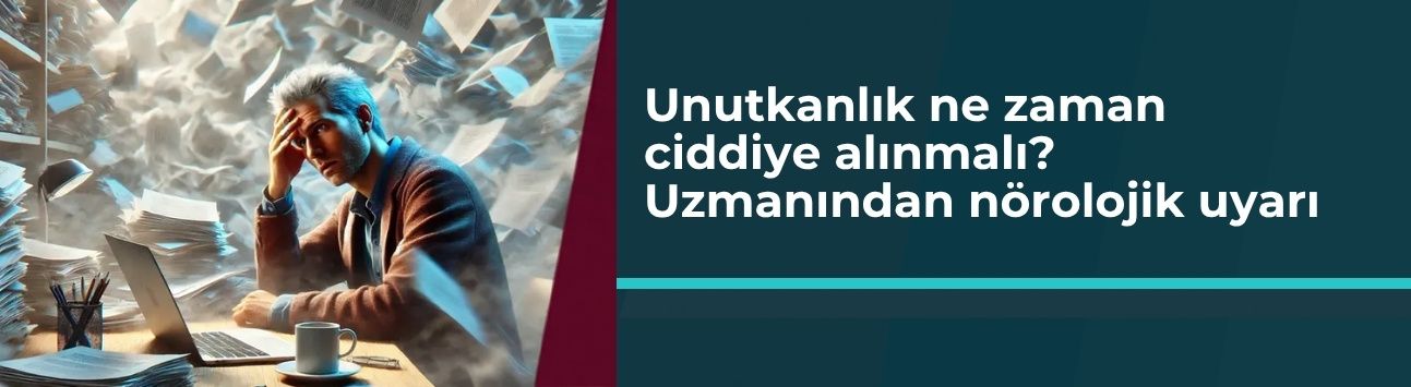 Unutkanlık ne zaman ciddiye alınmalı? Uzmanından nörolojik uyarı