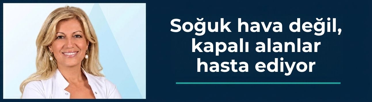Soğuk hava değil, kapalı alanlar hasta ediyor