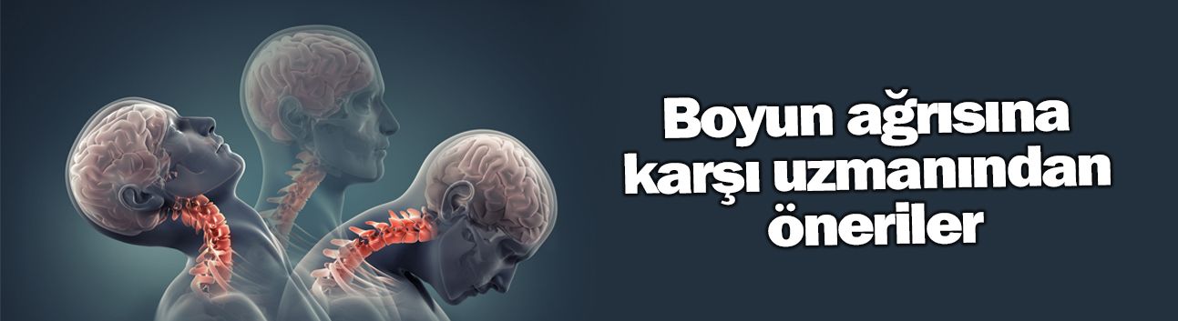 Boyun ağrısına karşı uzmanından öneriler