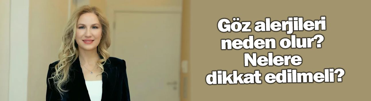 Göz alerjileri neden olur? Nelere dikkat edilmeli?