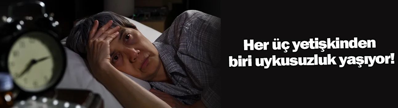 Her üç yetişkinden biri uykusuzluk yaşıyor!