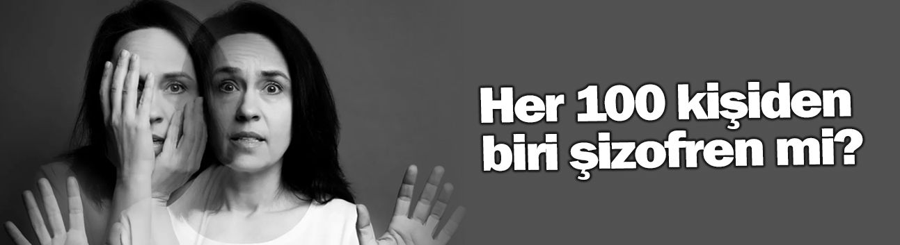 Her 100 kişiden biri şizofren mi?