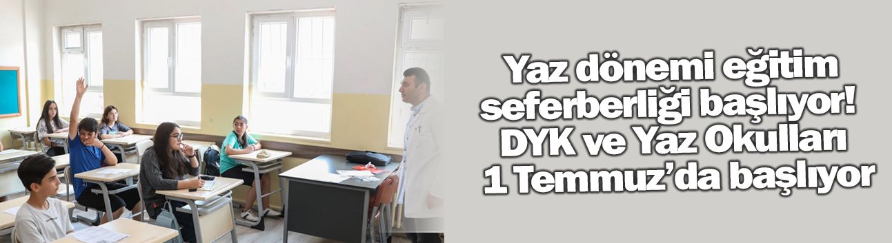 Yaz dönemi eğitim seferberliği başlıyor!  DYK ve Yaz Okulları 1 Temmuz’da başlıyor