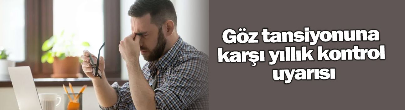 Göz tansiyonuna karşı yıllık kontrol uyarısı