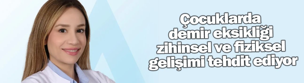 Çocuklarda demir eksikliği zihinsel ve fiziksel gelişimi tehdit ediyor