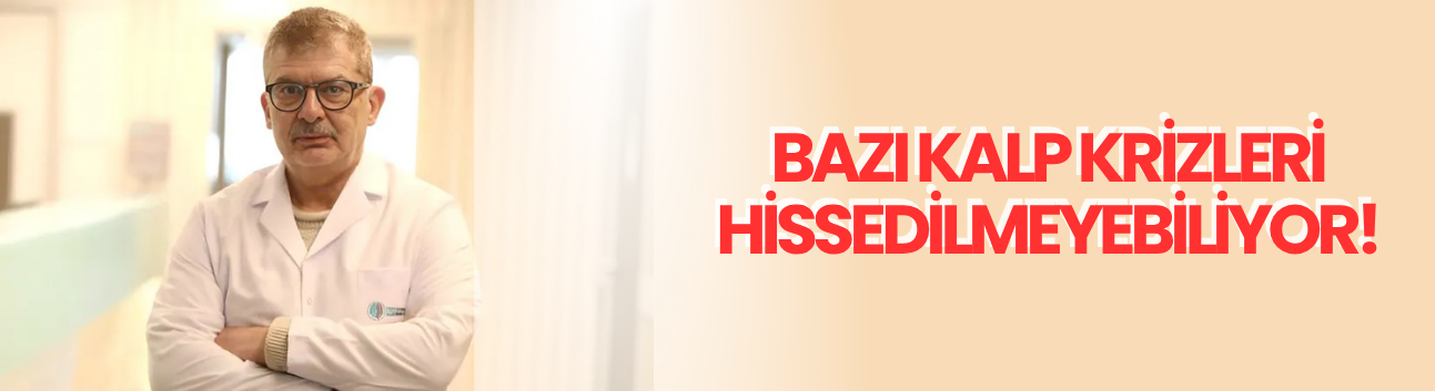 Bazı kalp krizleri hissedilmeyebiliyor!