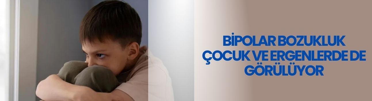 Bipolar bozukluk çocuk ve ergenlerde de görülüyor